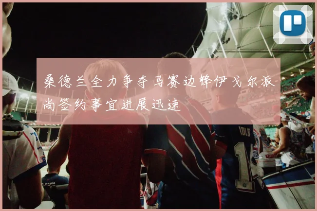 桑德兰全力争夺马赛边锋伊戈尔派尚签约事宜进展迅速