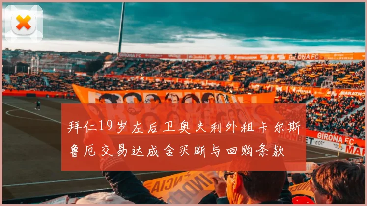 拜仁19岁左后卫奥夫利外租卡尔斯鲁厄交易达成含买断与回购条款