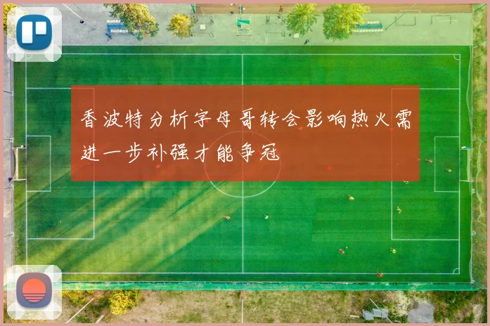 香波特分析字母哥转会影响热火需进一步补强才能争冠